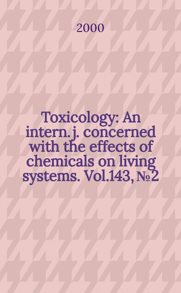 Toxicology : An intern. j. concerned with the effects of chemicals on living systems. Vol.143, №2