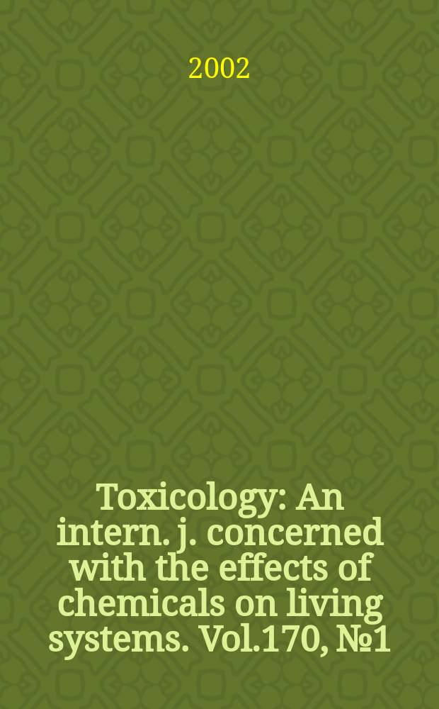 Toxicology : An intern. j. concerned with the effects of chemicals on living systems. Vol.170, №1/2