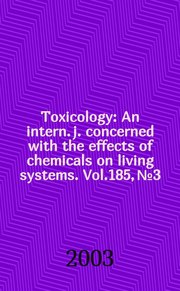 Toxicology : An intern. j. concerned with the effects of chemicals on living systems. Vol.185, №3 : Immunotoxicology, reproduction and cancer in nor-clinical drag evaluation, Lyon. France, 3-5 October 2001