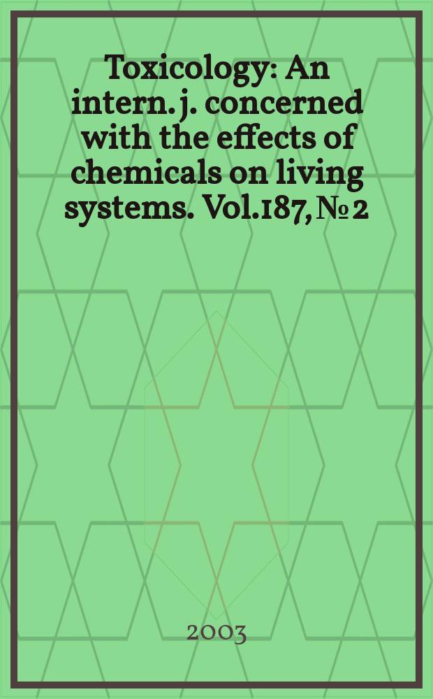 Toxicology : An intern. j. concerned with the effects of chemicals on living systems. Vol.187, №2/3