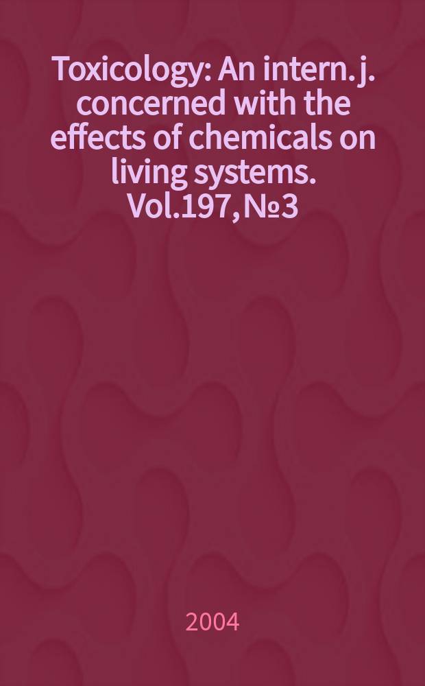 Toxicology : An intern. j. concerned with the effects of chemicals on living systems. Vol.197, №3
