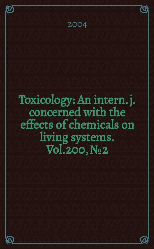 Toxicology : An intern. j. concerned with the effects of chemicals on living systems. Vol.200, №2/3