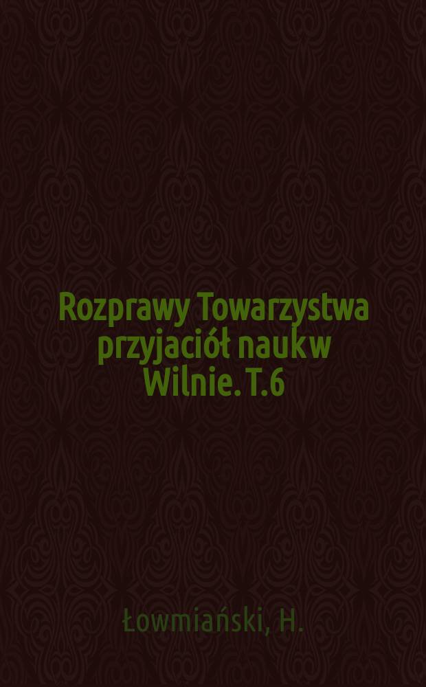 Rozprawy Towarzystwa przyjaciół nauk w Wilnie. T.6 : Studja nad początkami społeczeństwa i państwa litewskiego