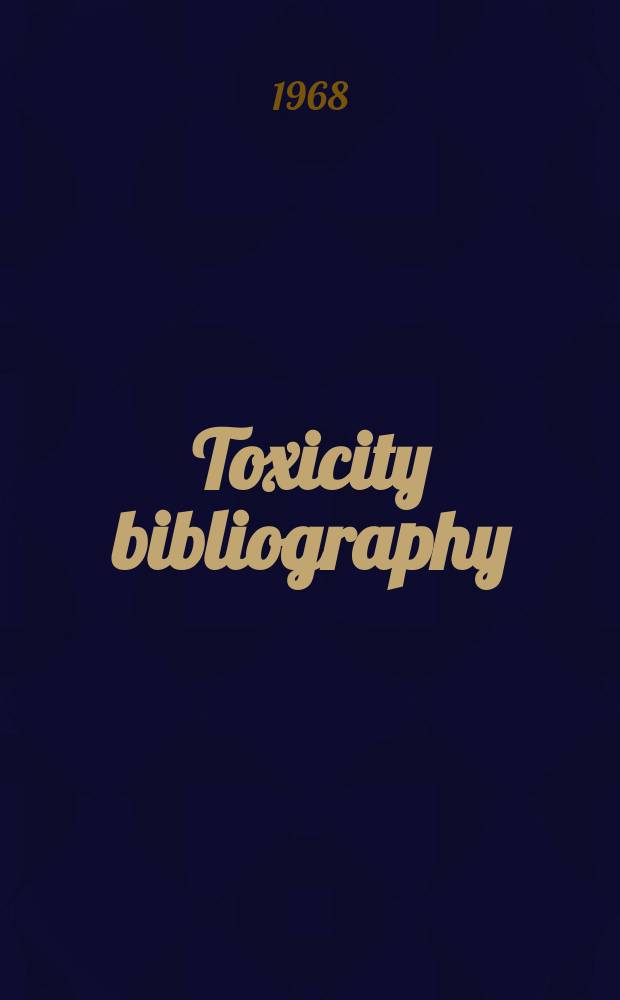 Toxicity bibliography : A bibliography covering reports on toxicity studies, adverse drug reactions, and poisoning in man and animals