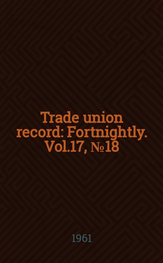 Trade union record : Fortnightly. Vol.17, №18