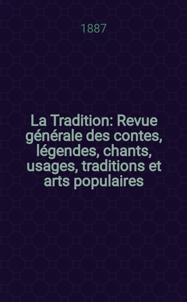 La Tradition : Revue générale des contes, légendes, chants, usages, traditions et arts populaires
