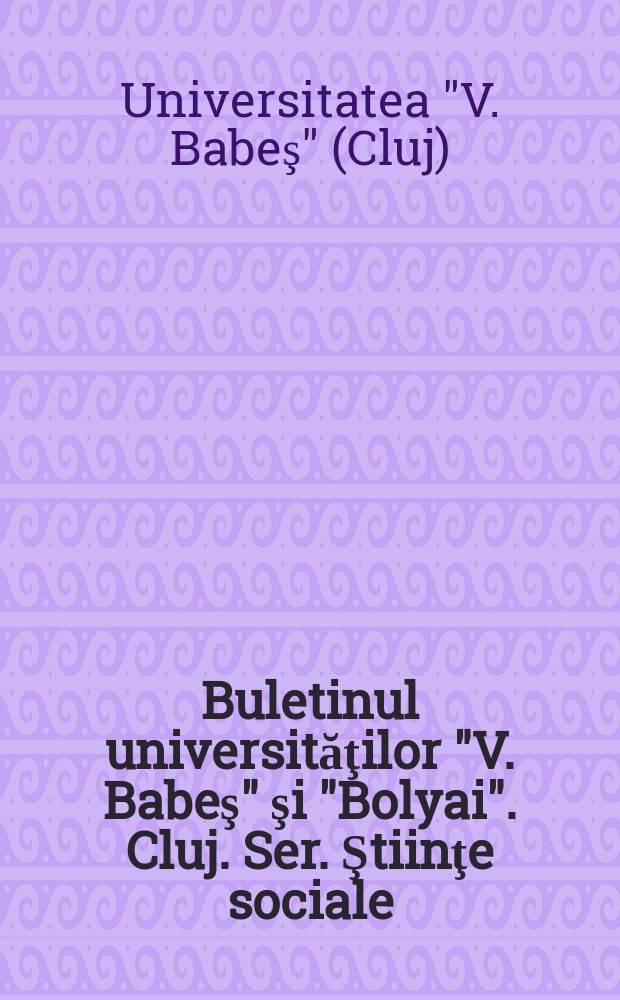 Buletinul universităţilor "V. Babeş" şi "Bolyai". Cluj. Ser. Ştiinţe sociale
