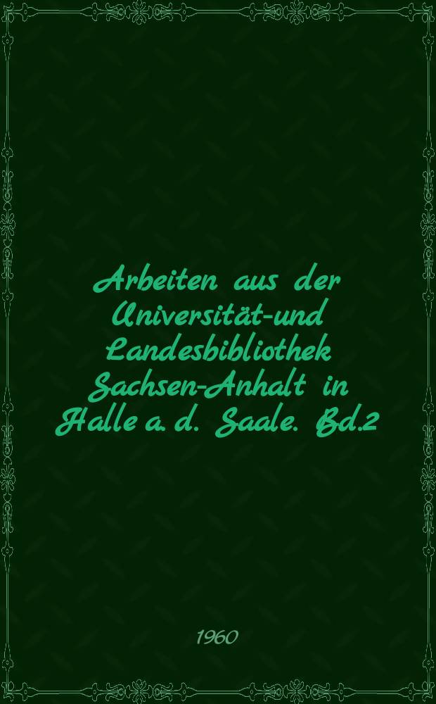 Arbeiten aus der Universit&auml;ts- und Landesbibliothek Sachsen-Anhalt in Halle a. d. Saale. Bd.2 : Matrikel der Martin - Luther - Universit&auml;t Halle - Wittenberg