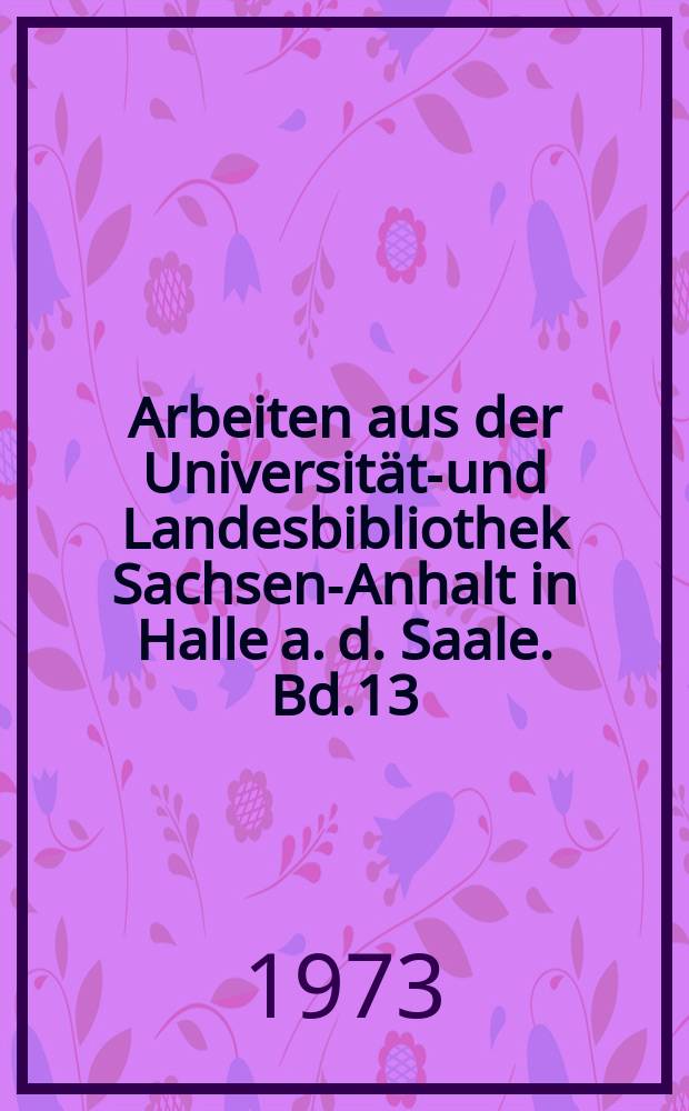 Arbeiten aus der Universitäts- und Landesbibliothek Sachsen-Anhalt in Halle a. d. Saale. Bd.13 : Halle Universität. Vom Einzugsbereicht der Universität Wittenberg