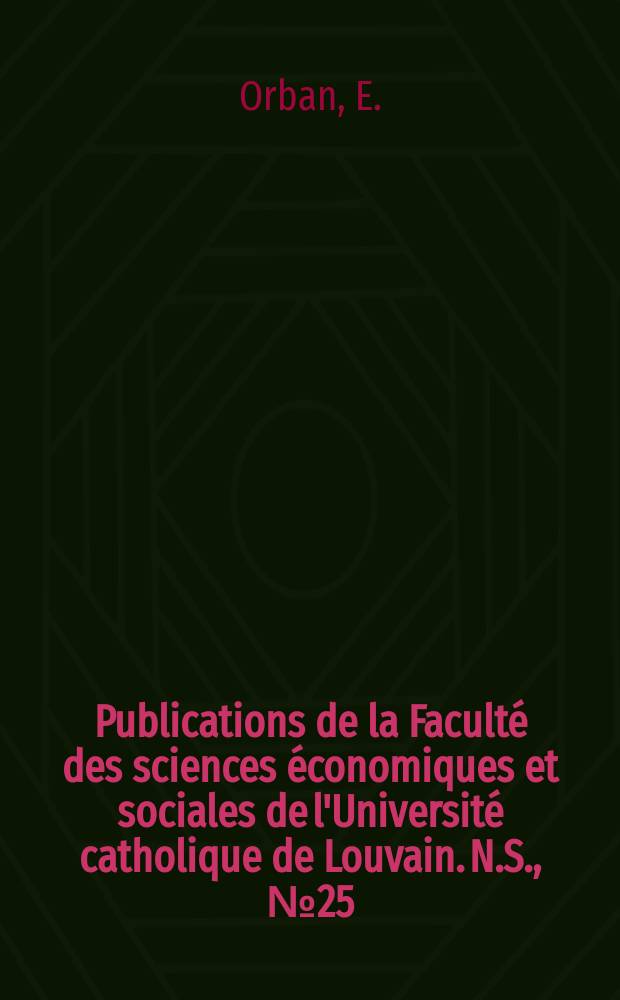 Publications de la Faculté des sciences économiques et sociales de l'Université catholique de Louvain. N.S., №25 : Le Conseil législatif de Québec 1867-1967