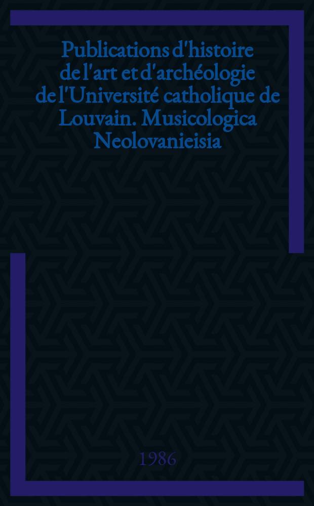 Publications d'histoire de l'art et d'archéologie de l'Université catholique de Louvain. Musicologica Neolovanieisia