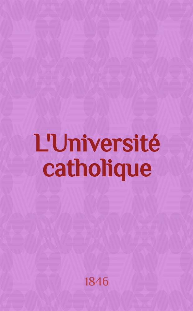L'Université catholique : recueil religieux, philosophique, scientifique et littéraire. Ser. 2, t. 1 (21), livr. 1