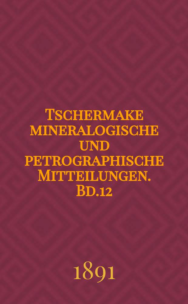 Tschermake mineralogische und petrographische Mitteilungen. Bd.12