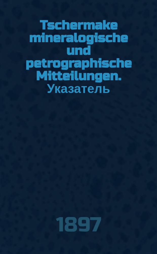 Tschermake mineralogische und petrographische Mitteilungen. Указатель