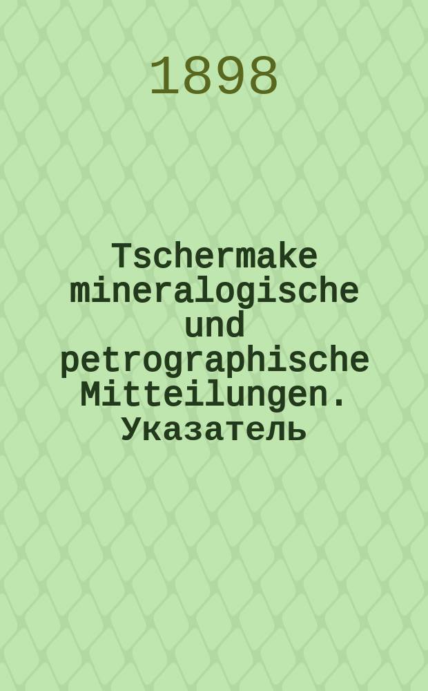 Tschermake mineralogische und petrographische Mitteilungen. Указатель