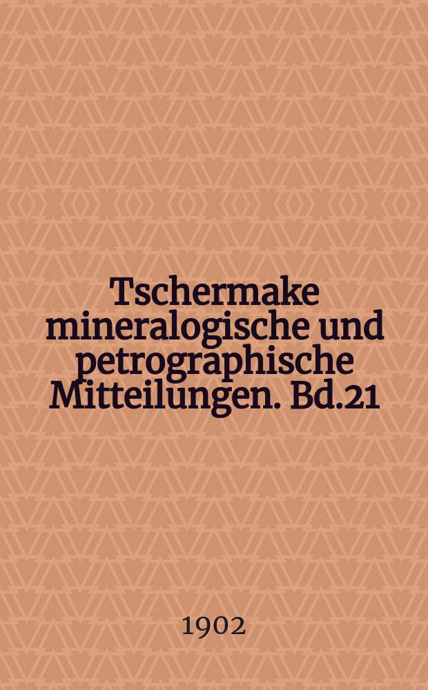 Tschermake mineralogische und petrographische Mitteilungen. Bd.21