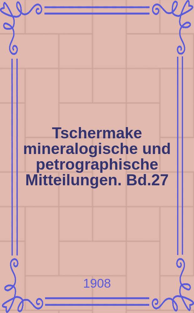 Tschermake mineralogische und petrographische Mitteilungen. Bd.27