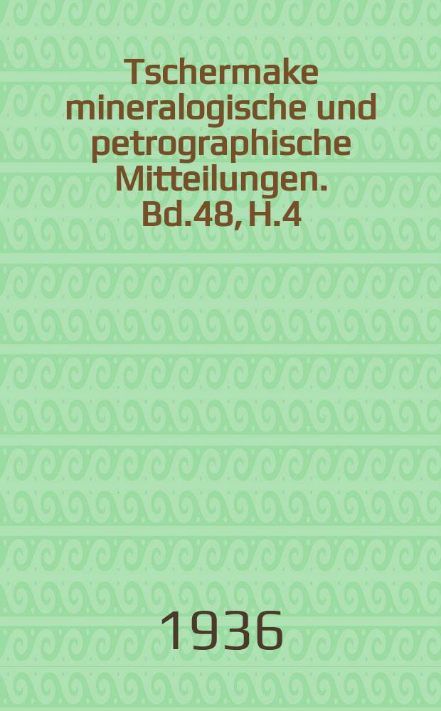 Tschermake mineralogische und petrographische Mitteilungen. Bd.48, H.4