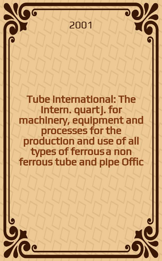 Tube international : The Intern. quart j. for machinery, equipment and processes for the production and use of all types of ferrous a non ferrous tube and pipe Offic. j. of the Intern. tube assoc. Vol.21, №116