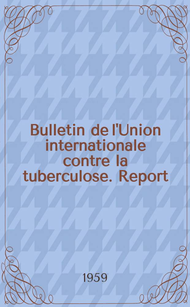 Bulletin de l'Union internationale contre la tuberculose. Report