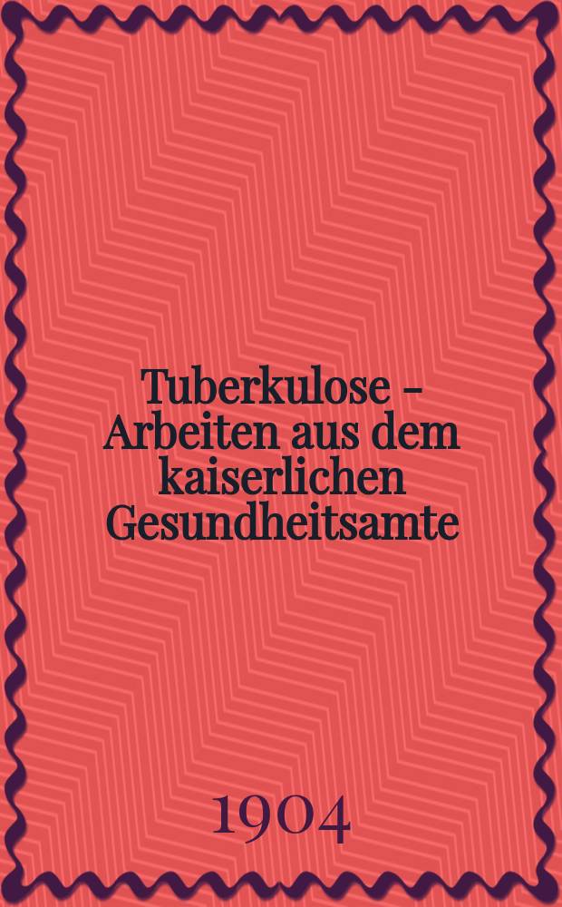 Tuberkulose - Arbeiten aus dem kaiserlichen Gesundheitsamte