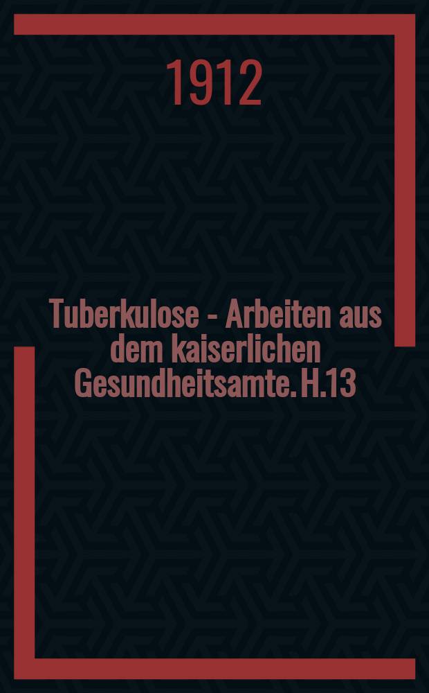 Tuberkulose - Arbeiten aus dem kaiserlichen Gesundheitsamte. H.13 : Deutsche Heilst&auml;tten f&uuml;r Lungenkranke