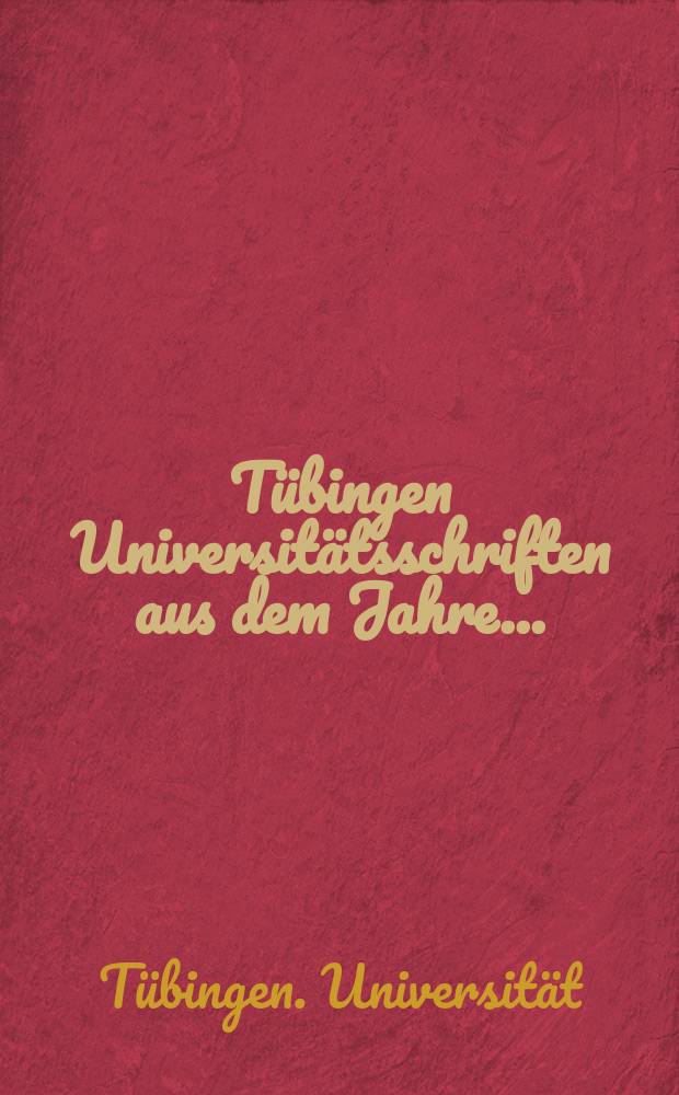 Tübingen Universitätsschriften aus dem Jahre ...