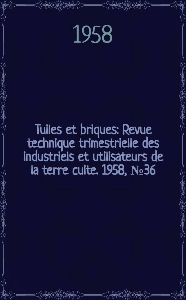 Tuiles et briques : Revue technique trimestrielle des industriels et utilisateurs de la terre cuite. 1958, №36 : (La pr&eacute;fabrication totale et la terre cuite)