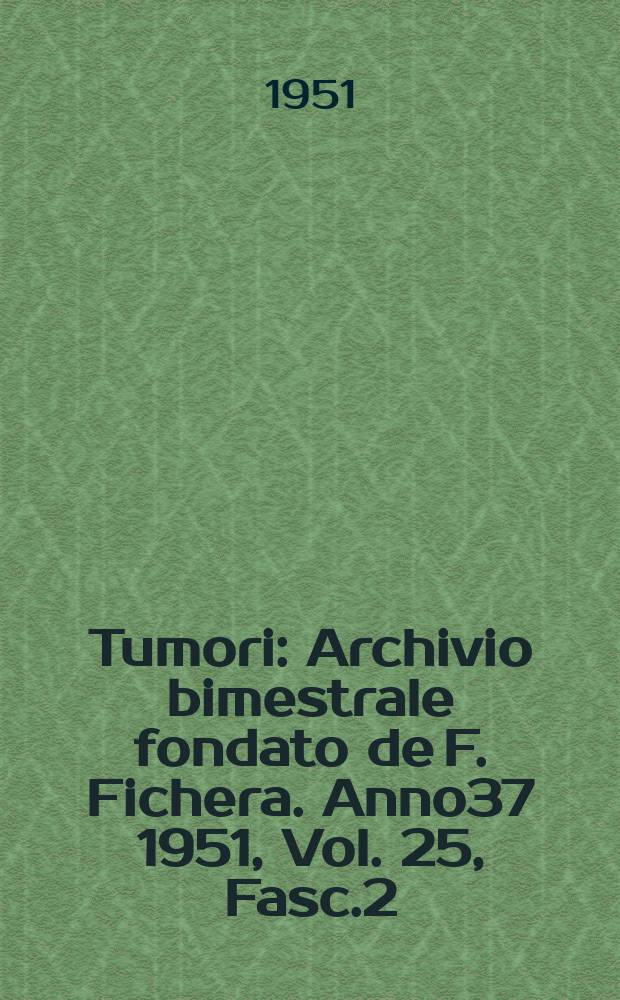 Tumori : Archivio bimestrale fondato de F. Fichera. Anno37 1951, Vol.[25], Fasc.2