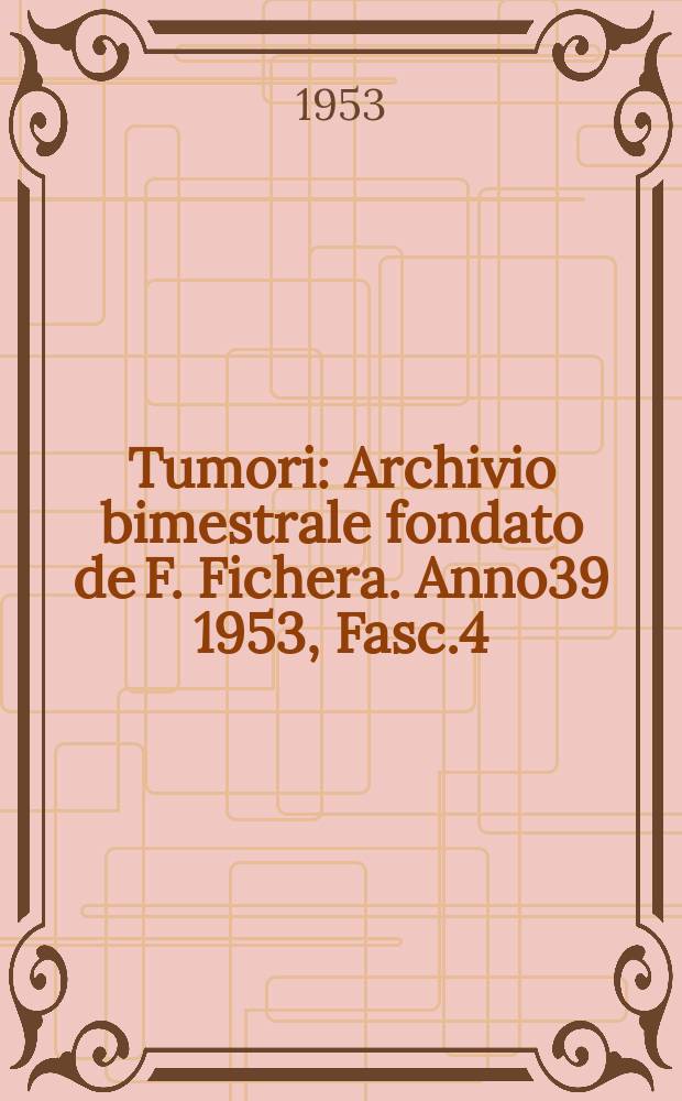 Tumori : Archivio bimestrale fondato de F. Fichera. Anno39 1953, Fasc.4