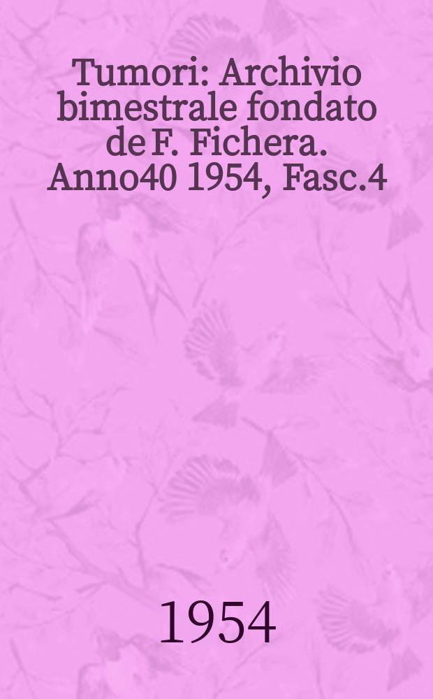Tumori : Archivio bimestrale fondato de F. Fichera. Anno40 1954, Fasc.4