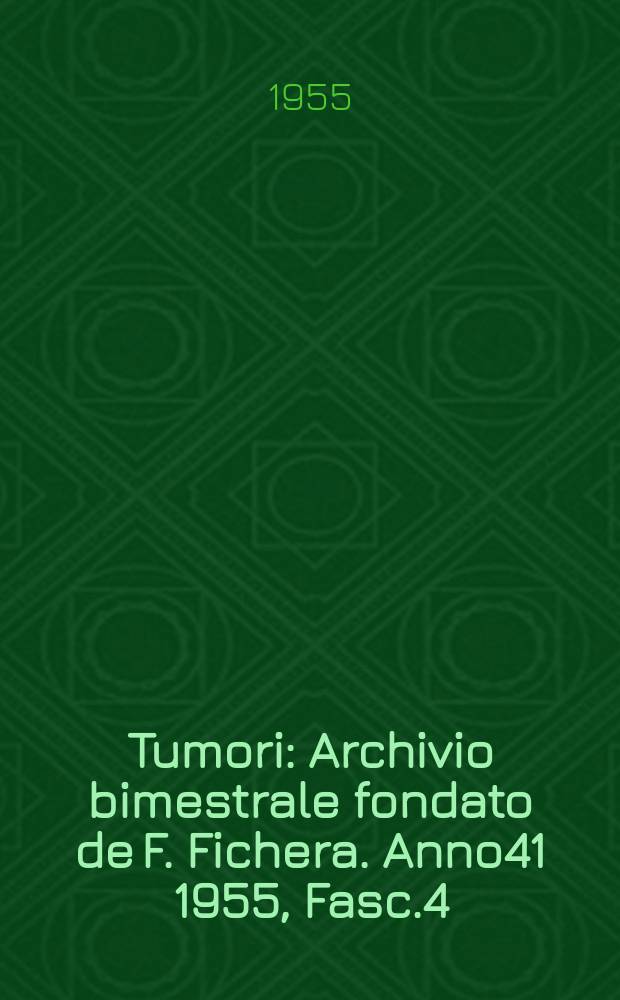 Tumori : Archivio bimestrale fondato de F. Fichera. Anno41 1955, Fasc.4