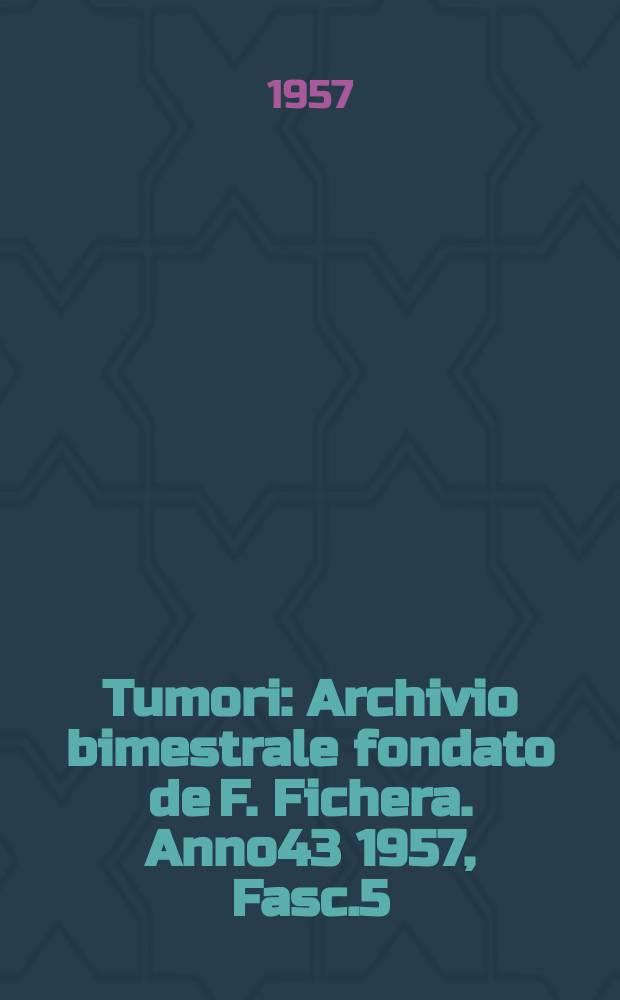 Tumori : Archivio bimestrale fondato de F. Fichera. Anno43 1957, Fasc.5