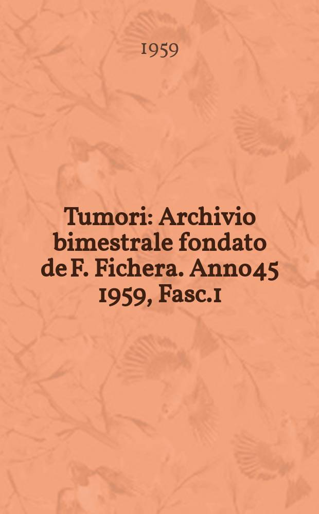 Tumori : Archivio bimestrale fondato de F. Fichera. Anno45 1959, Fasc.1
