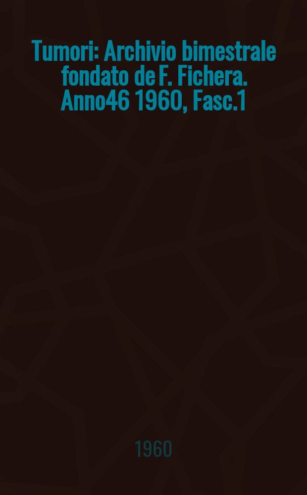 Tumori : Archivio bimestrale fondato de F. Fichera. Anno46 1960, Fasc.1