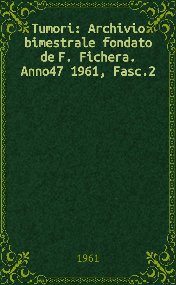 Tumori : Archivio bimestrale fondato de F. Fichera. Anno47 1961, Fasc.2