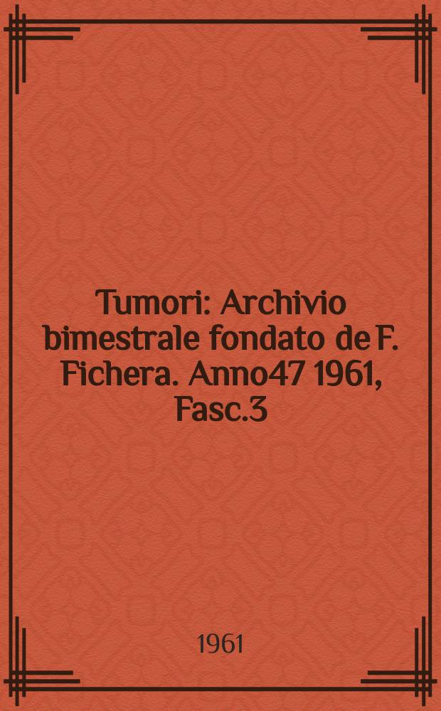 Tumori : Archivio bimestrale fondato de F. Fichera. Anno47 1961, Fasc.3
