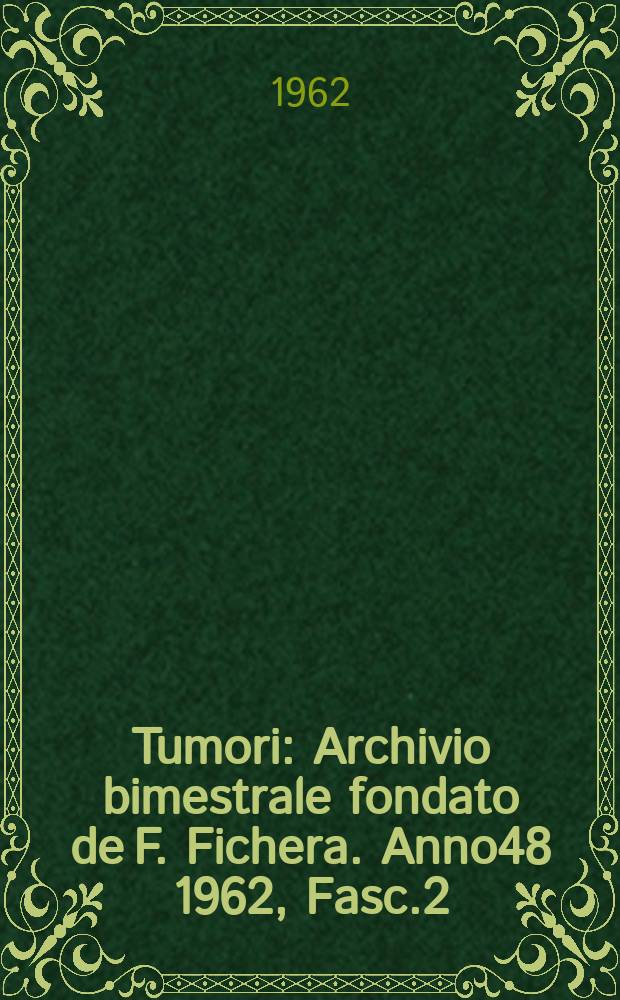 Tumori : Archivio bimestrale fondato de F. Fichera. Anno48 1962, Fasc.2