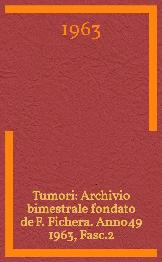 Tumori : Archivio bimestrale fondato de F. Fichera. Anno49 1963, Fasc.2