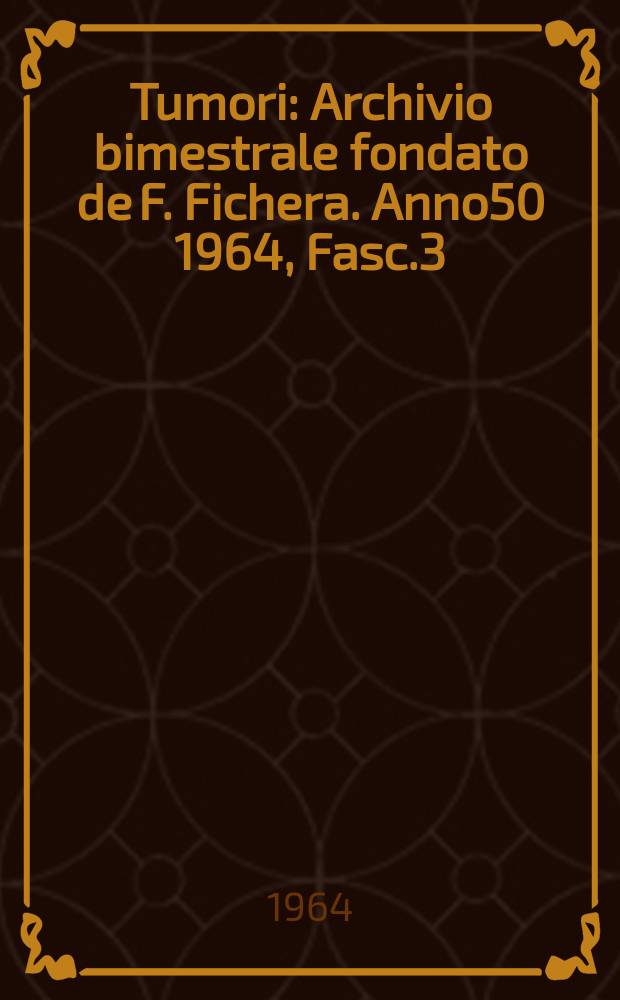 Tumori : Archivio bimestrale fondato de F. Fichera. Anno50 1964, Fasc.3