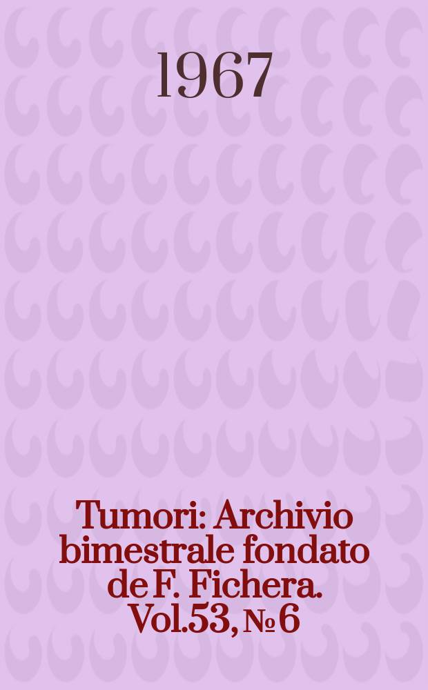 Tumori : Archivio bimestrale fondato de F. Fichera. Vol.53, №6
