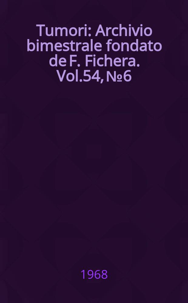 Tumori : Archivio bimestrale fondato de F. Fichera. Vol.54, №6