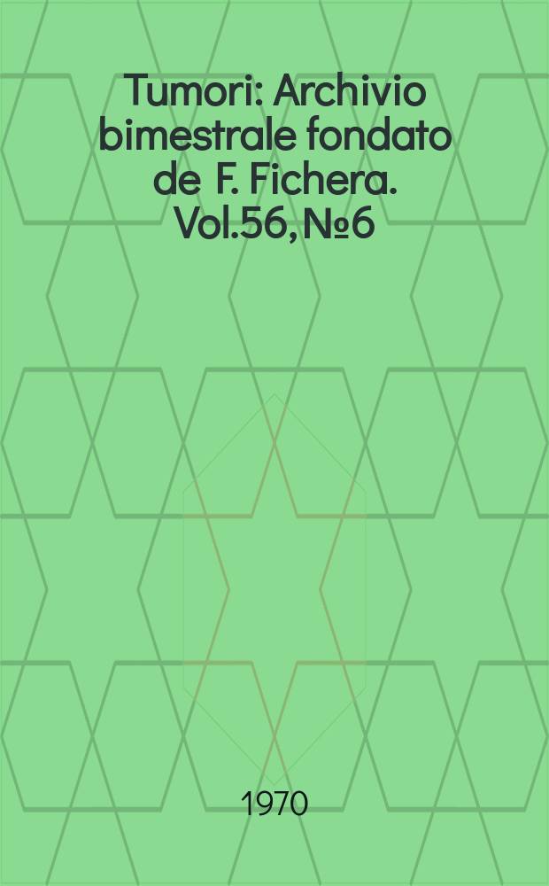 Tumori : Archivio bimestrale fondato de F. Fichera. Vol.56, №6