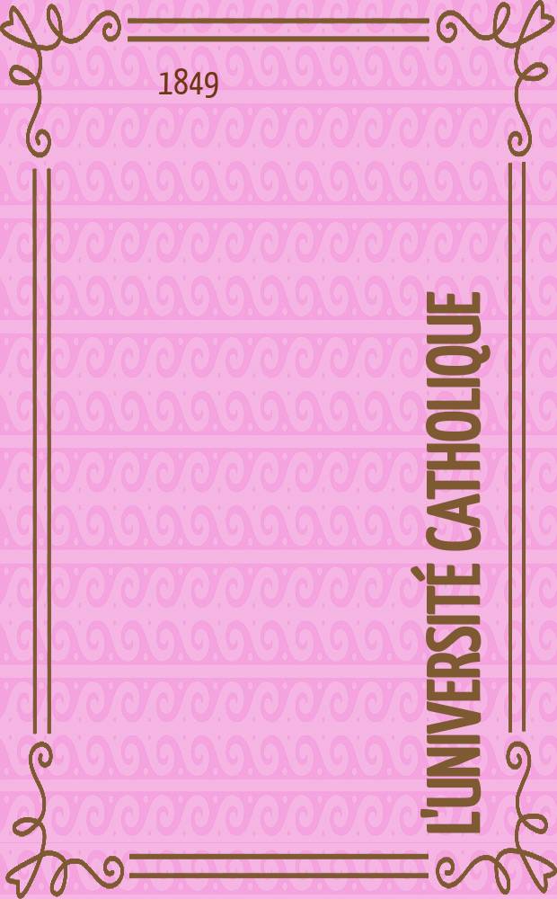 L'Université catholique : recueil religieux, philosophique, scientifique et littéraire. Ser. 2, t. 8 (28), № 47