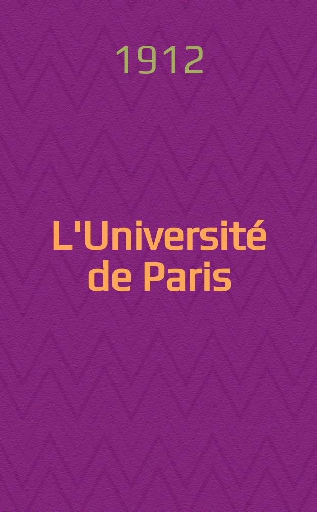 L'Université de Paris : Revue mensuelle de l'Assoc. generale des étudiants. Année28 1912, №7(9)