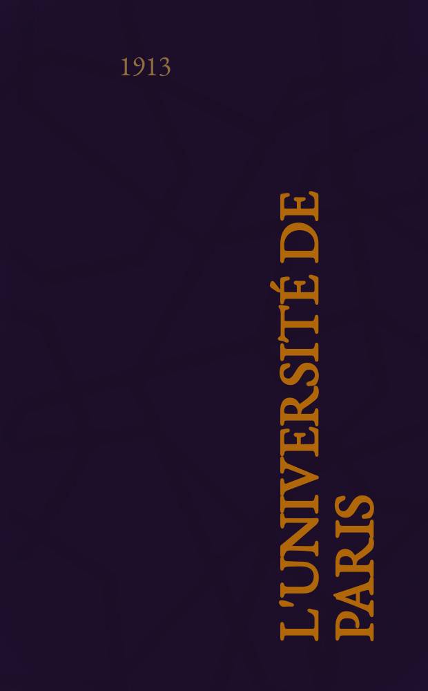 L'Universit&eacute; de Paris : Revue mensuelle de l'Assoc. generale des &eacute;tudiants. Ann&eacute;e29 1913, №13/14(212)