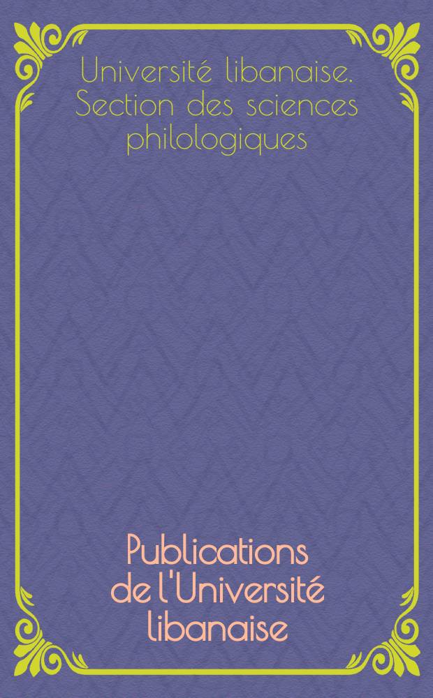 Publications de l'Université libanaise : Section des sciences philologiques