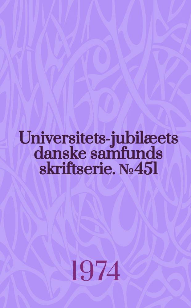 Universitets-jubil&aelig;ets danske samfunds skriftserie. №451