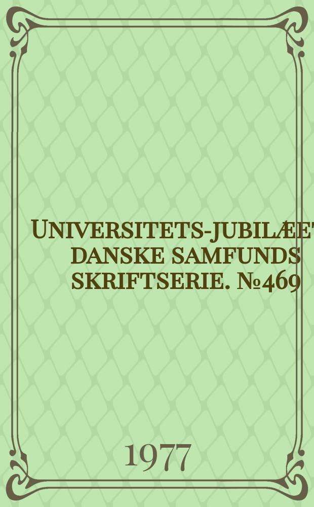 Universitets-jubilæets danske samfunds skriftserie. №469