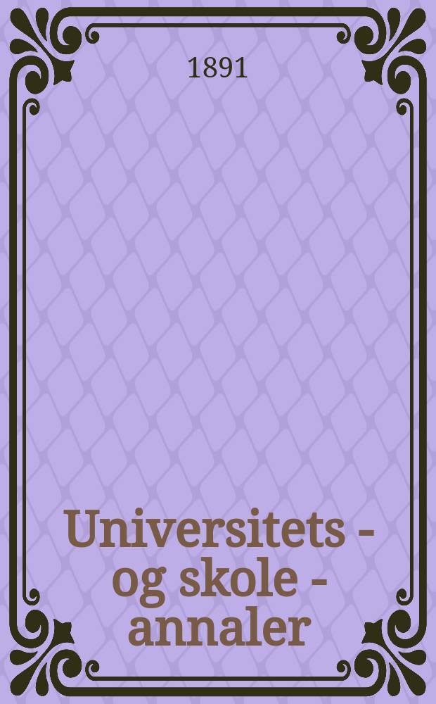 Universitets - og skole - annaler : Utg. efter foranstaltning av kirke - og undervisnings - departementet. Arg.6 1891, №14